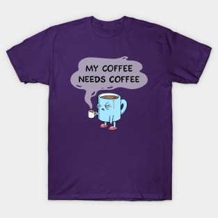 my coffee needs coffee T-Shirt